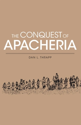 Conquest of Apacheria - Thrapp, Daniel L