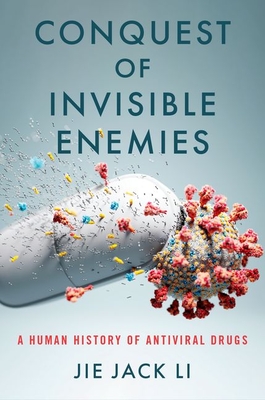 Conquest of Invisible Enemies: A Human History of Antiviral Drugs - Li, Jie Jack