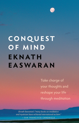 Conquest of Mind: Take Charge of Your Thoughts & Reshape Your Life Through Meditation - Easwaran, Eknath