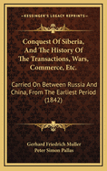 Conquest of Siberia, and the History of the Transactions, Wars, Commerce, Etc.: Carried on Between Russia and China, from the Earliest Period (1842)