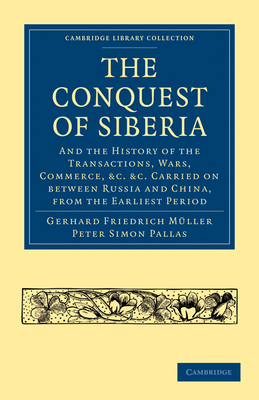 Conquest of Siberia: And the History of the Transactions, Wars, Commerce, etc. Carried on between Russia and China, from the Earliest Period - Mller, Gerhard Friedrich, and Pallas, Peter Simon