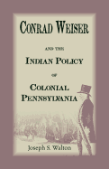 Conrad Weiser and the Indian Policy of Colonial Pennsylvania