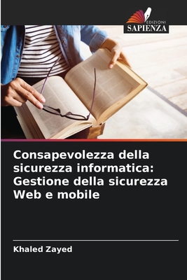 Consapevolezza della sicurezza informatica: Gestione della sicurezza Web e mobile - Zayed, Khaled