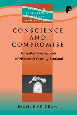 Conscience and Compromise: Forgotten Evangelicals of Nineteenth-Century Scotland - Meldrum, Patricia, and Bebbington, David (Foreword by)