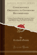 Conscientious Obedience to Governors Recommended: A Sermon Preached Before the University of Oxford, on Tuesday June 22, 1756, Being the Anniversary of His Majesty's Happy Accession to the Throne (Classic Reprint)