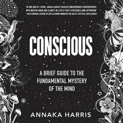 Conscious: A Brief Guide to the Fundamental Mystery of the Mind - Harris, Annaka (Read by)