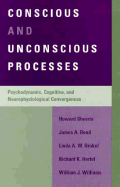Conscious and Unconscious Processes: Psychodynamic, Cognitive, and Neurophysiological Convergences