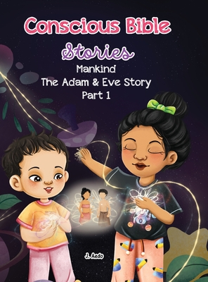 Conscious Bible Stories; Mankind, The Adam and Eve Story Part I.: Children's Books For Conscious Parents - Aedo, J, and Digital Authors (Contributions by)