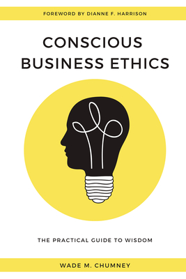 Conscious Business Ethics: The Practical Guide to Wisdom - Chumney, Wade M