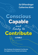 Conscious, Capable, and Ready to Contribute: A Fable: How Employee Development Can Become the Highest Form of Social Contribution