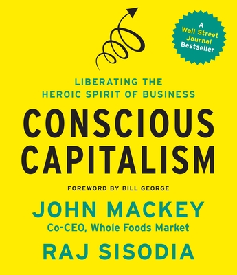 Conscious Capitalism: Liberating the Heroic Spirit of Business - Mackey, John, and Sisodia, Raj, and Gardner, Grover, Professor (Narrator)