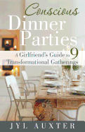 Conscious Dinner Parties: A Girlfriend's Guide to 9 Transformational Gatherings