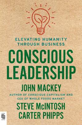Conscious Leadership: Elevating Humanity Through Business - Mackey, John