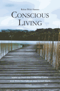 Conscious Living: Wake Up from the Collective Coma and Walk the Path of Your Great Work