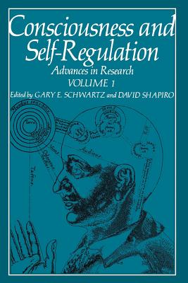 Consciousness and Self-Regulation: Advances in Research Volume 1 - Schwartz, Gary