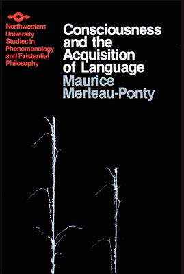 Consciousness and the Acquisition of Language - Merleau-Ponty, Maurice, and Silverman, Hugh J (Translated by)