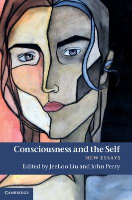Consciousness and the Self: New Essays - Liu, JeeLoo (Editor), and Perry, John (Editor)