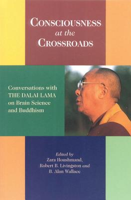 Consciousness at the Crossroads: Conversations with the Dalai Lama on Brainscience and Buddhism - Houshmand, Zara (Editor), and Wallace, B Alan, President, PhD (Editor), and Livingston, Robert B (Editor)