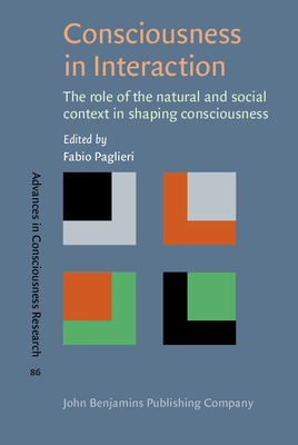 Consciousness in Interaction: The role of the natural and social context in shaping consciousness - Paglieri, Fabio (Editor)