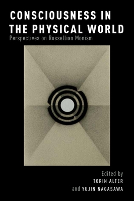 Consciousness in the Physical World: Perspectives on Russellian Monism - Alter, Torin (Editor), and Nagasawa, Yujin (Editor)