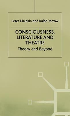 Consciousness, Literature and Theatre: Theory and Beyond - Malekin, Peter, and Yarrow, Ralph