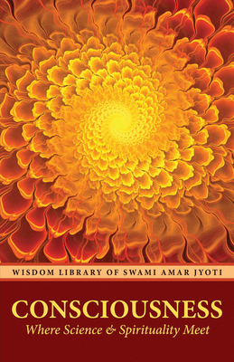 Consciousness: Where Science and Spirituality Meet Volume 1 - Jyoti, Swami Amar