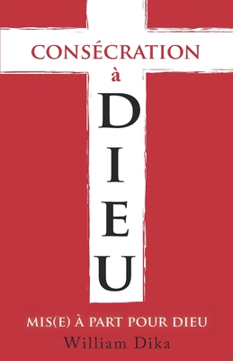 Consecration A Dieu: Mis(e) A Part Pour Dieu - Dika, Gayel (Contributions by), and Dika, William