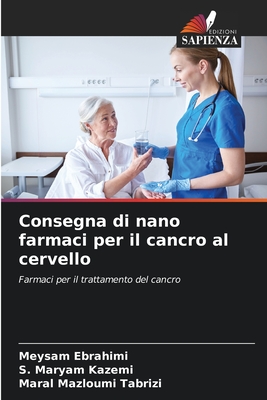 Consegna di nano farmaci per il cancro al cervello - Ebrahimi, Meysam, and Kazemi, S Maryam, and Mazloumi Tabrizi, Maral