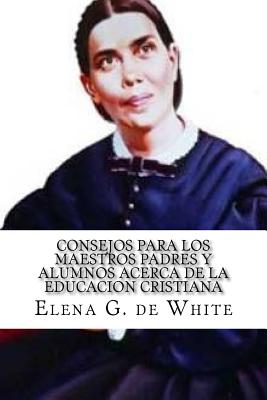 CONSEJOS PARA LOS MAESTROS PADRES Y ALUMNOS acerca de la EDUCACION CRISTIANA - De White, Elena G