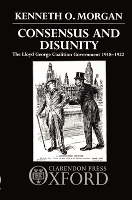 Consensus and Disunity: The Lloyd George Coalition Government 1918-1922 - Morgan, Kenneth O