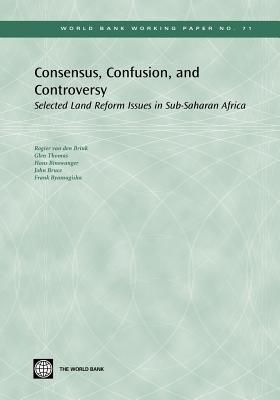 Consensus, Confusion, and Controversy: Selected Land Reform Issues in Sub-Saharan Africa Volume 71 - Van Den Brink, Rogier, and Binswanger, Hans, and Bruce, John W