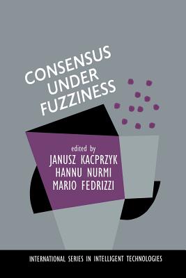 Consensus Under Fuzziness - Kacprzyk, J (Editor), and Nurmi, H (Editor), and Fedrizzi, Mario (Editor)