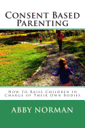 Consent Based Parenting: How to Raise Children in Charge of Their Own Bodies