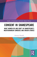 Consent in Shakespeare: What Women Do and Don't Say and Do in Shakespeare's Mediterranean Comedies and Origin Stories