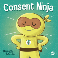 Consent Ninja: A Children's Picture Book about Safety, Boundaries, and Consent