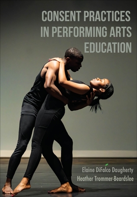 Consent Practices in Performing Arts Education - Difalco Daugherty, Elaine, and Trommer-Beardslee, Heather