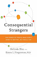 Consequential Strangers: The Power of People Who Don't Seem to Matter... But Really Do