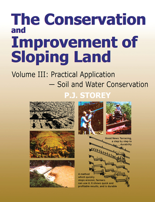 Conservation and Improvement of Sloping Lands, Volume 3: Practical Application - Soil and Water Conservation - Storey, P. J.