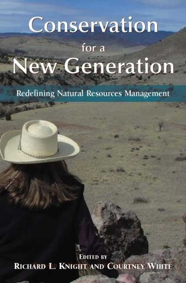 Conservation for a New Generation: Redefining Natural Resources Management - Knight, Richard L (Editor), and White, Courtney (Editor)