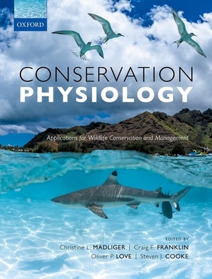 Conservation Physiology: Applications for Wildlife Conservation and Management - Madliger, Christine L. (Editor), and Franklin, Craig E. (Editor), and Love, Oliver P. (Editor)