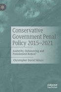 Conservative Government Penal Policy 2015-2021: Austerity, Outsourcing and Punishment Redux?