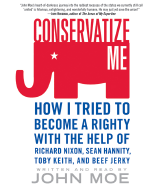 Conservatize Me: How I Tried to Become a Righty with the Help of Richard Nixon, Sean Hannity, Toby Keith, and Beef Jerky - Moe, John