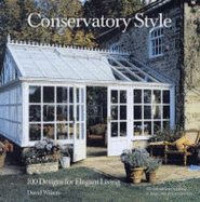 Conservatory Style: 100 Designs for Elegant Living - Wilson, David