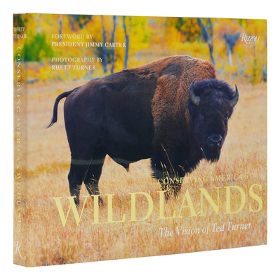 Conserving America's Wildlands: The Vision of Ted Turner - Turner, Rhett (Photographer), and Wilkinson, Todd (Text by), and Carter, President Jimmy (Foreword by)