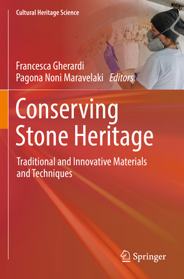 Conserving Stone Heritage: Traditional and Innovative Materials and Techniques - Gherardi, Francesca (Editor), and Maravelaki, Pagona Noni (Editor)