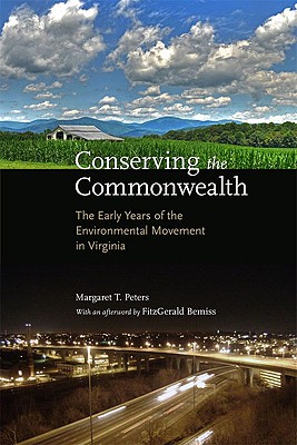 Conserving the Commonwealth: The Early Years of the Environmental Movement in Virginia - Peters, Margaret T, and Bemiss, Fitzgerald (Afterword by), and Hass, Patricia C (Editor)