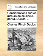 Considrations sur les moeurs de ce siecle, par M. Duclos, ...