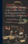 Consid?rations Sur La Nature Et Le Traitement Du Chol?ra-Morbus: Suivies d'Une Instruction Sur Les Pr?ceptes Hygi?niques Contre Cette Maladie