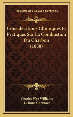 Considerations Chimiques Et Pratiques Sur La Combustion Du Charbon (1858) - Williams, Charles Wye, and Christave, D Bona (Translated by)