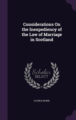 Considerations On the Inexpediency of the Law of Marriage in Scotland - Irvine, Patrick